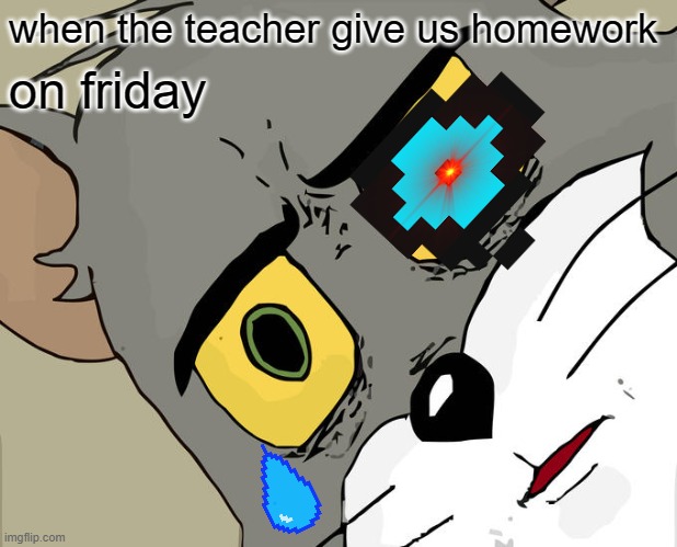 why are we here just to suffer | when the teacher give us homework; on friday | image tagged in memes,unsettled tom | made w/ Imgflip meme maker