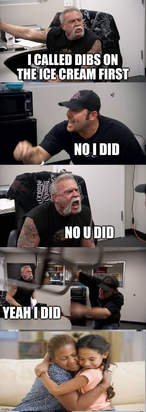 HUG IT OUT | I CALLED DIBS ON THE ICE CREAM FIRST; NO I DID; NO U DID; YEAH I DID | image tagged in memes,american chopper argument | made w/ Imgflip meme maker