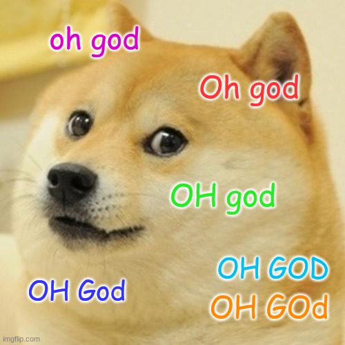 Doge | oh god; Oh god; OH god; OH GOD; OH God; OH GOd | image tagged in memes,doge | made w/ Imgflip meme maker