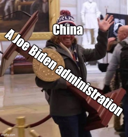China; A Joe Biden administration | image tagged in memes,politics lol,joe biden,election 2020 | made w/ Imgflip meme maker