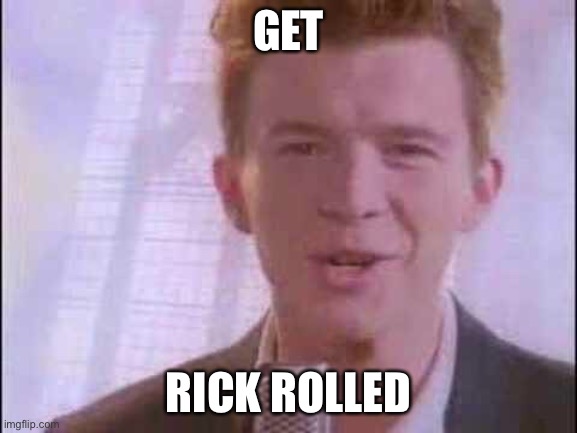 Get Rick  rolled | GET; RICK ROLLED | image tagged in rick roll | made w/ Imgflip meme maker