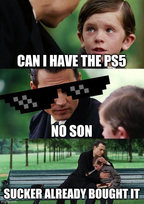 Finding Neverland Meme | CAN I HAVE THE PS5; NO SON; SUCKER ALREADY BOUGHT IT | image tagged in memes,finding neverland | made w/ Imgflip meme maker