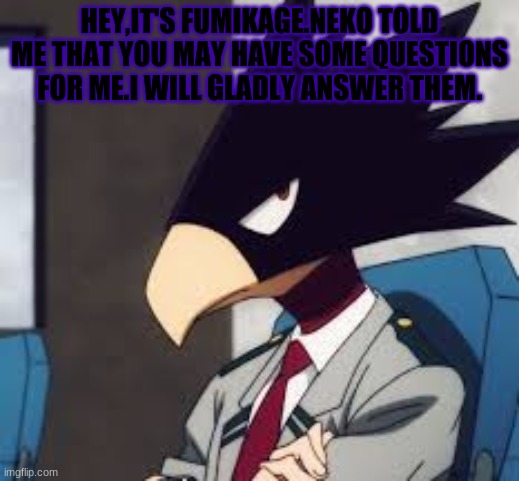 Ask a question | HEY,IT'S FUMIKAGE.NEKO TOLD ME THAT YOU MAY HAVE SOME QUESTIONS FOR ME.I WILL GLADLY ANSWER THEM. | image tagged in my hero academia,questions | made w/ Imgflip meme maker