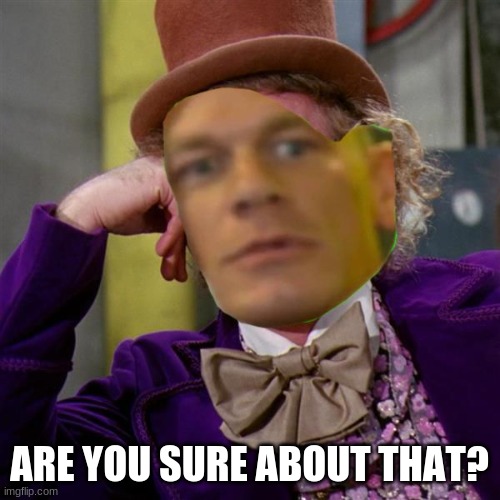 oh really? are you sure about that? | ARE YOU SURE ABOUT THAT? | image tagged in oh really are you sure about that | made w/ Imgflip meme maker