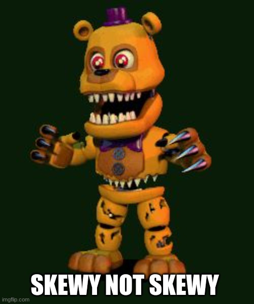 when you cant make the cut | SKEWY NOT SKEWY | image tagged in nightmare fnaf 4,spoopy | made w/ Imgflip meme maker