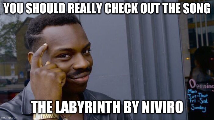 Roll Safe Think About It Meme | YOU SHOULD REALLY CHECK OUT THE SONG; THE LABYRINTH BY NIVIRO | image tagged in memes,roll safe think about it | made w/ Imgflip meme maker