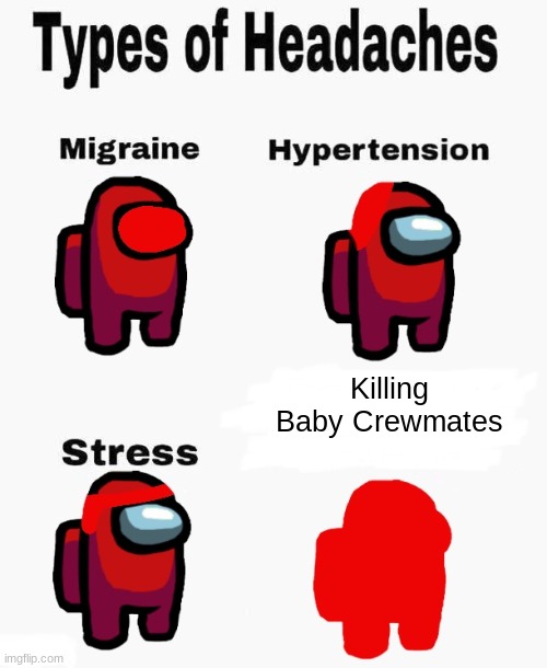 Among Us Headaches | Killing Baby Crewmates | image tagged in among us headaches | made w/ Imgflip meme maker