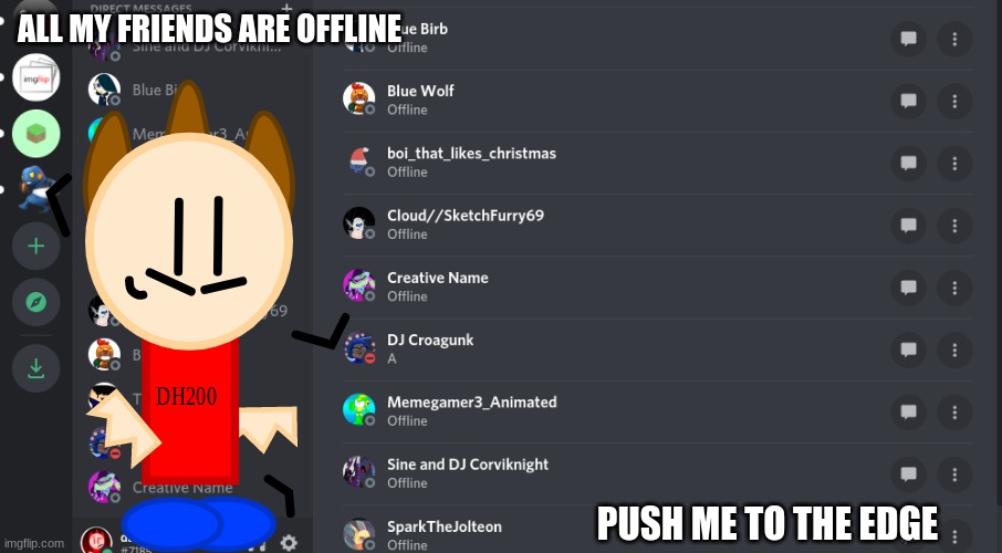 the struggles of Discord.. | ALL MY FRIENDS ARE OFFLINE; PUSH ME TO THE EDGE | made w/ Imgflip meme maker