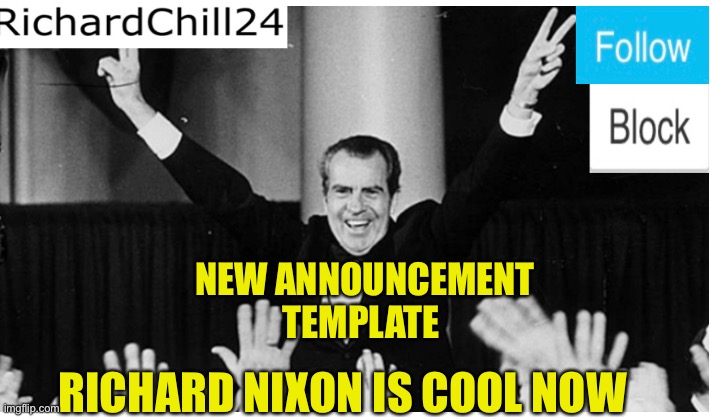 Nixon is Swag | NEW ANNOUNCEMENT TEMPLATE; RICHARD NIXON IS COOL NOW | image tagged in richard | made w/ Imgflip meme maker