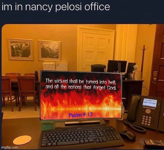 I'm In! | image tagged in nancy peolsi office,computer,psalm 9 17,the wicked shall be turned into hell,and all that nations that forget god | made w/ Imgflip meme maker