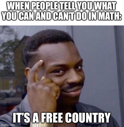 I can square positive integers and come out with a negative integer. LOL | WHEN PEOPLE TELL YOU WHAT YOU CAN AND CAN’T DO IN MATH:; IT’S A FREE COUNTRY | image tagged in black guy pointing at head,funny,math,america | made w/ Imgflip meme maker