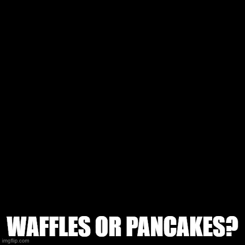 idk u guys pick | WAFFLES OR PANCAKES? | image tagged in greesy announcement template | made w/ Imgflip meme maker