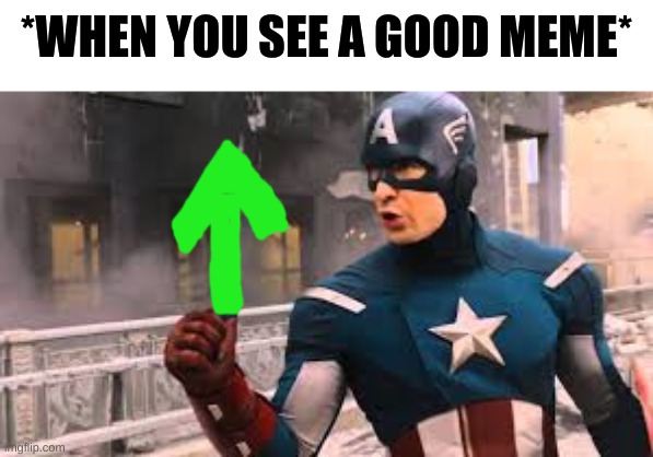 captain america thumbs up | *WHEN YOU SEE A GOOD MEME* | image tagged in captain america thumbs up,funny meme,upvote | made w/ Imgflip meme maker
