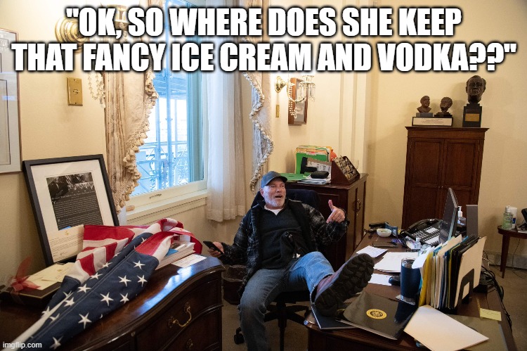 Pelosi's Office | "OK, SO WHERE DOES SHE KEEP THAT FANCY ICE CREAM AND VODKA??" | image tagged in pelosi's office | made w/ Imgflip meme maker