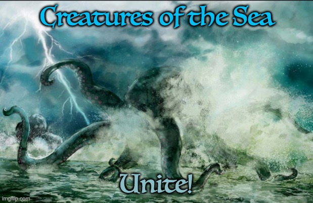 Sea Power | Creatures of the Sea; Unite! | image tagged in kraken,ocean,power | made w/ Imgflip meme maker