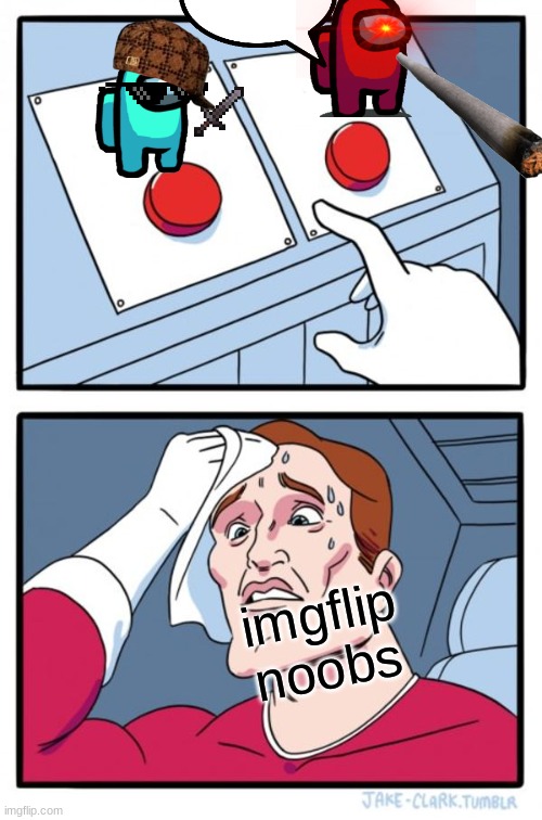 Two Buttons Meme | imgflip noobs | image tagged in memes,two buttons | made w/ Imgflip meme maker