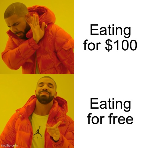 Drake Hotline Bling Meme | Eating for $100; Eating for free | image tagged in memes,drake hotline bling | made w/ Imgflip meme maker