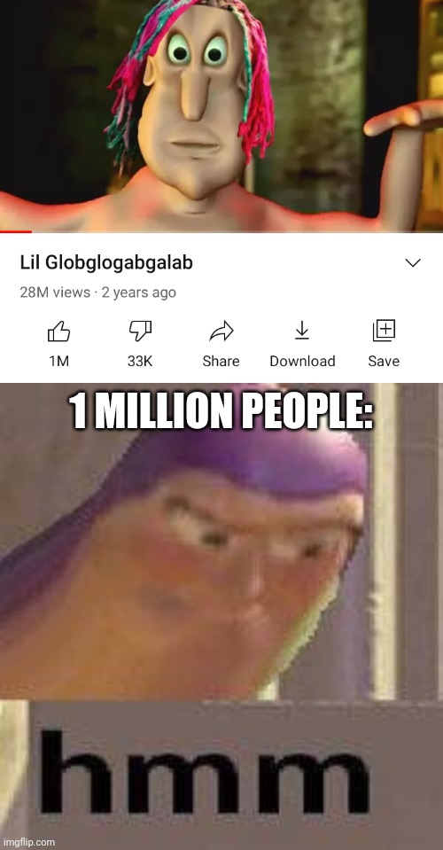 i am the globglobgabgalab | 1 MILLION PEOPLE: | image tagged in buzz lightyear hmm | made w/ Imgflip meme maker