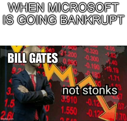 Panik | WHEN MICROSOFT IS GOING BANKRUPT; BILL GATES | image tagged in not stonks | made w/ Imgflip meme maker