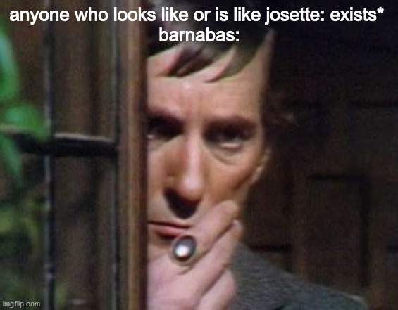 barnabas when seeing someone who looks like josette | anyone who looks like or is like josette: exists* 
barnabas: | image tagged in dark shadows,vampire | made w/ Imgflip meme maker