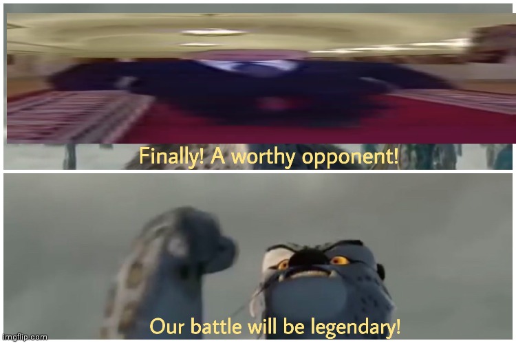 Finally! A worthy opponent! Our battle will be legendary! | image tagged in finally a worthy opponent our battle will be legendary | made w/ Imgflip meme maker