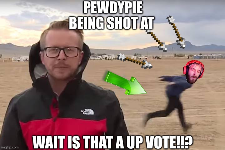 Will pewdypie survive if you think so say it in the comments | PEWDYPIE BEING SHOT AT; WAIT IS THAT A UP VOTE!!? | image tagged in area 51 naruto runner | made w/ Imgflip meme maker