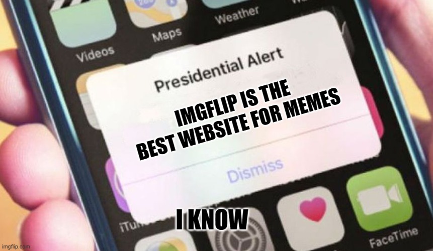 Presidential Alert | IMGFLIP IS THE BEST WEBSITE FOR MEMES; I KNOW | image tagged in memes,presidential alert | made w/ Imgflip meme maker
