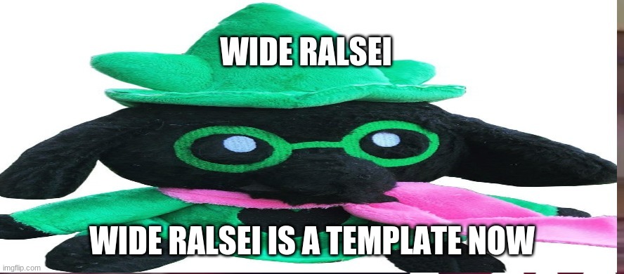 idk wide ralsei | WIDE RALSEI IS A TEMPLATE NOW | image tagged in idk wide ralsei | made w/ Imgflip meme maker