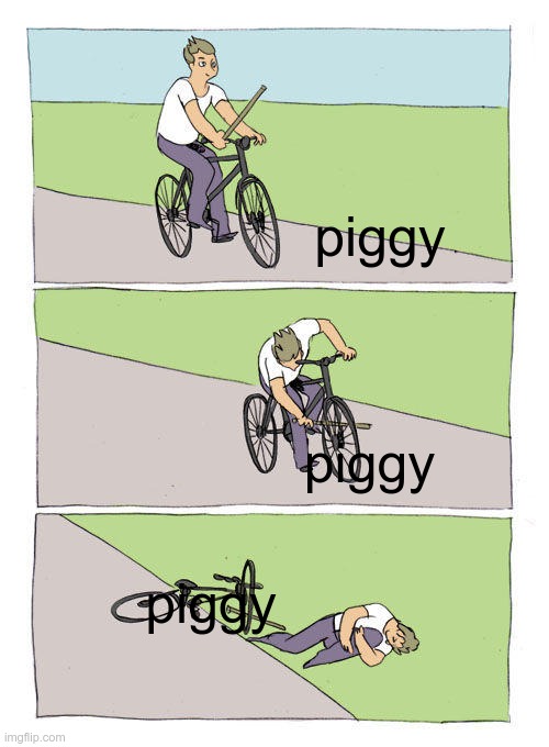 Bike Fall Meme | piggy; piggy; piggy | image tagged in memes,bike fall | made w/ Imgflip meme maker