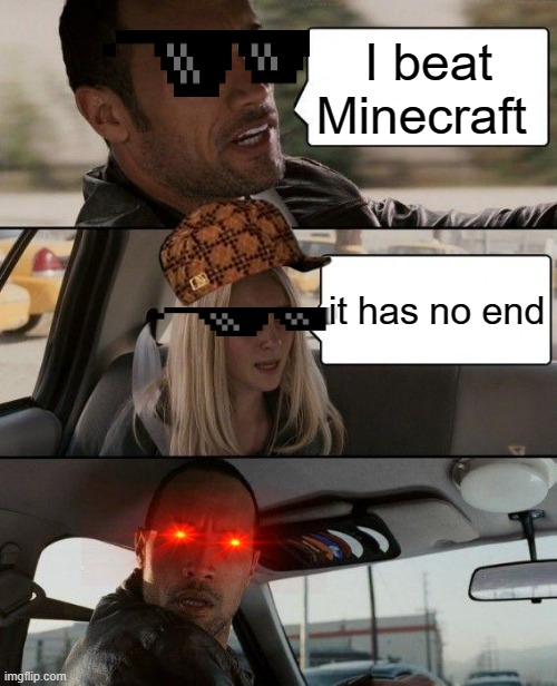 The Rock Driving | I beat Minecraft; it has no end | image tagged in memes,the rock driving | made w/ Imgflip meme maker