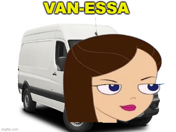 Weird Phineas and Ferb Meme | VAN-ESSA | image tagged in van-essa,phineas and ferb,van,car,meme,weird | made w/ Imgflip meme maker
