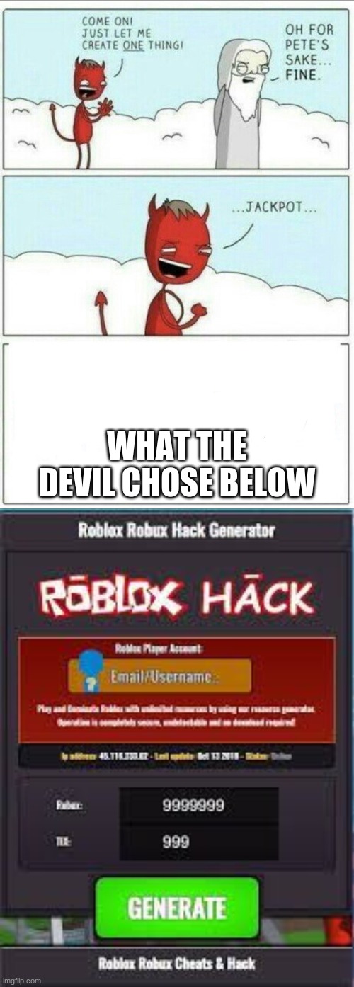 devil creates robux scams wow kids! | WHAT THE DEVIL CHOSE BELOW | image tagged in let me create one thing | made w/ Imgflip meme maker