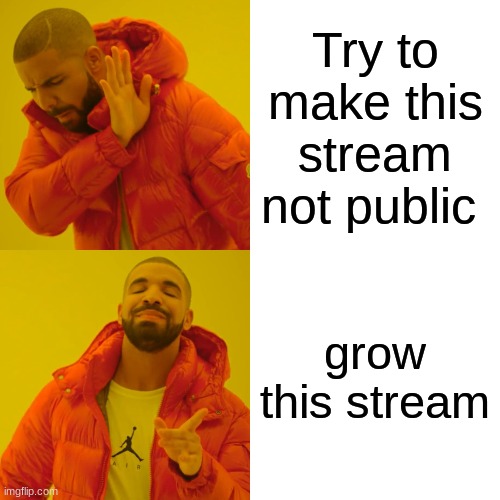 Drake Hotline Bling | Try to make this stream not public; grow this stream | image tagged in memes,drake hotline bling | made w/ Imgflip meme maker