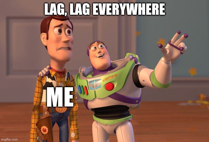 Lag | LAG, LAG EVERYWHERE; ME | image tagged in memes,x x everywhere | made w/ Imgflip meme maker