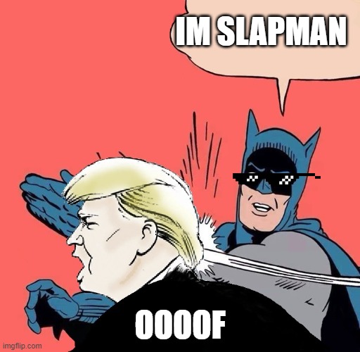 Batman slaps Trump | IM SLAPMAN; OOOOF | image tagged in batman slaps trump | made w/ Imgflip meme maker