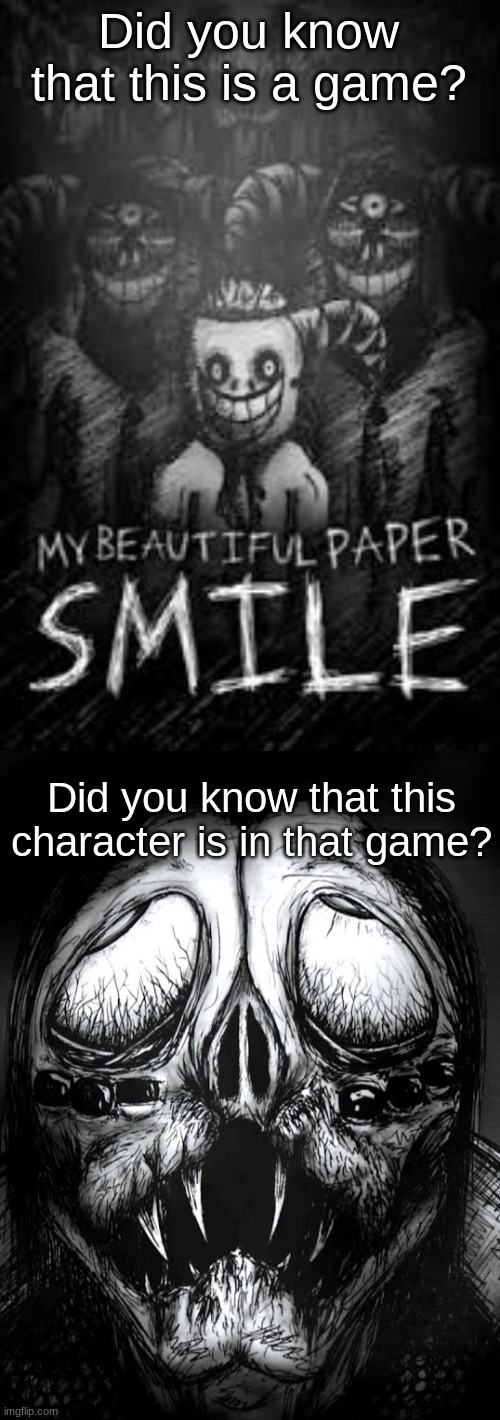 Did you know that this is a game? | Did you know that this is a game? Did you know that this character is in that game? | image tagged in my beautiful paper smile | made w/ Imgflip meme maker