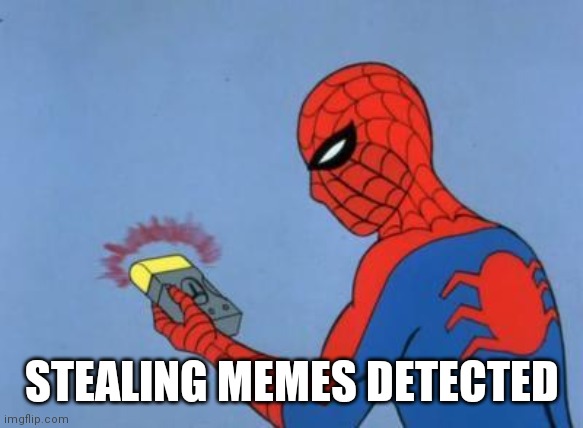 spiderman detector | STEALING MEMES DETECTED | image tagged in spiderman detector | made w/ Imgflip meme maker