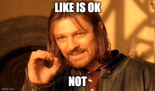 One Does Not Simply | LIKE IS OK; NOT | image tagged in memes,one does not simply | made w/ Imgflip meme maker