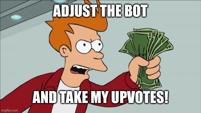 Shut Up And Take My Money Fry Meme | ADJUST THE BOT; AND TAKE MY UPVOTES! | image tagged in memes,shut up and take my money fry | made w/ Imgflip meme maker
