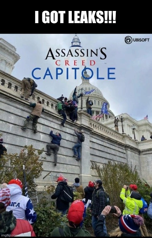 I GOT LEAKS!!! | image tagged in capitol hill,assassins creed,memes | made w/ Imgflip meme maker