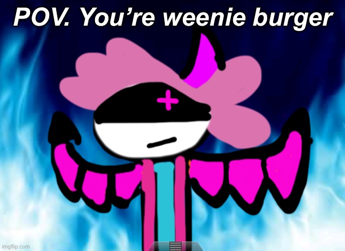 Weenie burger is Danny hogan 200 oc *in case you didnt know* | POV. You’re weenie burger | image tagged in alwayzbread full force | made w/ Imgflip meme maker