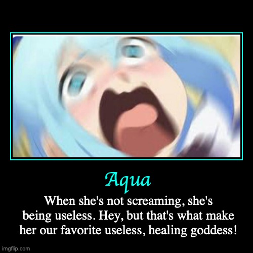 Aqua from KonoSuba | image tagged in demotivationals,konosuba,anime,screaming,useless,memes | made w/ Imgflip demotivational maker