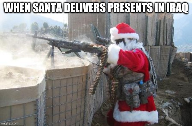 santa | WHEN SANTA DELIVERS PRESENTS IN IRAQ | image tagged in memes,hohoho | made w/ Imgflip meme maker
