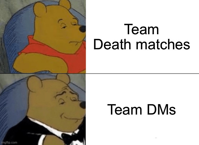 When you slide in cod | Team Death matches; Team DMs | image tagged in memes,tuxedo winnie the pooh | made w/ Imgflip meme maker