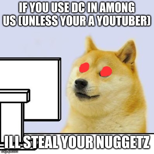 Hacker Doge | IF YOU USE DC IN AMONG US (UNLESS YOUR A YOUTUBER) ILL STEAL YOUR NUGGETZ | image tagged in hacker doge | made w/ Imgflip meme maker