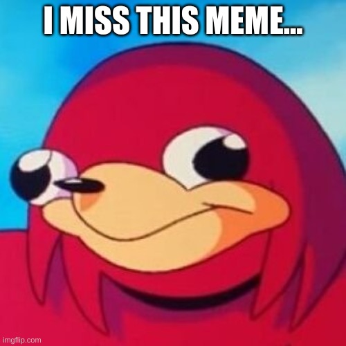 he found da way in meme heaven... | I MISS THIS MEME... | image tagged in memes,funny,ugandan knuckles,do you know da wae | made w/ Imgflip meme maker