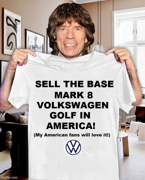 Mick Jagger Mark 8 Golf | image tagged in mick jagger,vw golf,golf 8,bring the base mark 8 golf to north america | made w/ Imgflip meme maker