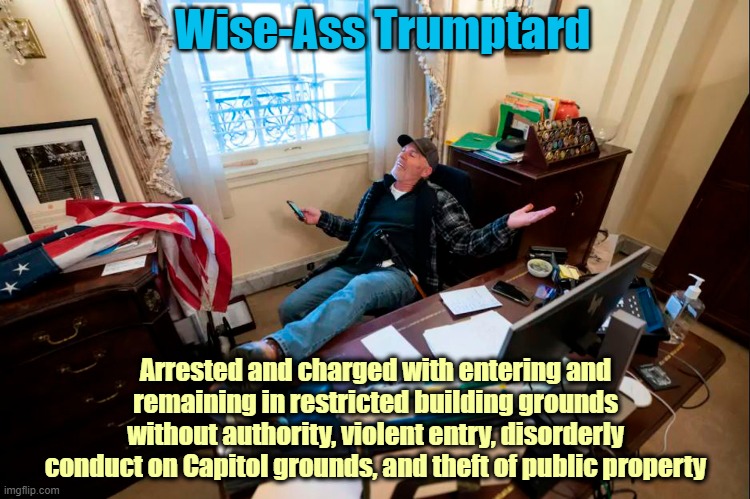 Richard Barnett, who sat at Nancy Pelosi's desk during Capitol riot, is arrested in Little Rock, Arkansas | Wise-Ass Trumptard; Arrested and charged with entering and remaining in restricted building grounds without authority, violent entry, disorderly conduct on Capitol grounds, and theft of public property | image tagged in trumptard,traitor,coup attempt,capitol riot,nancy pelosi desk | made w/ Imgflip meme maker