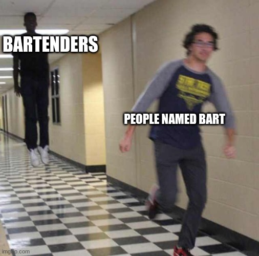 floating boy chasing running boy | BARTENDERS; PEOPLE NAMED BART | image tagged in floating boy chasing running boy | made w/ Imgflip meme maker