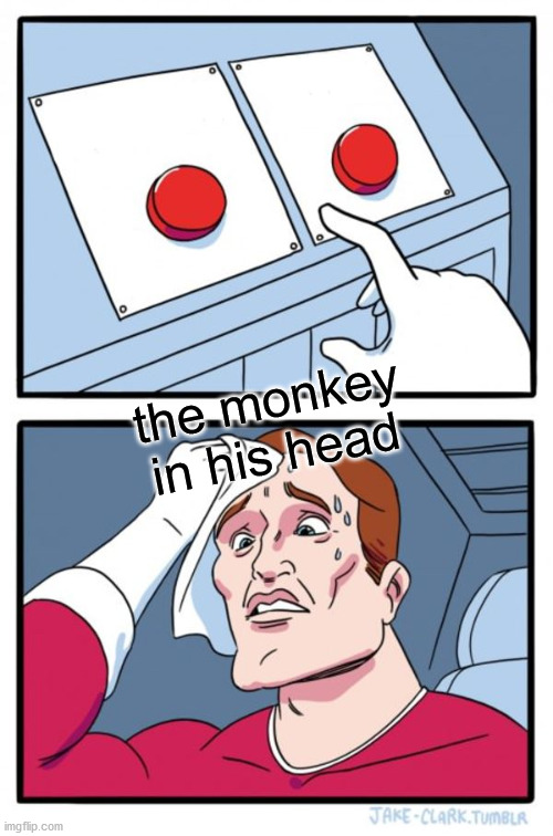 the monkey in his head | image tagged in memes,two buttons | made w/ Imgflip meme maker